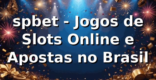 spbet - Jogos de Slots Online e Apostas no Brasil