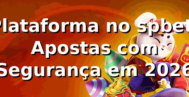 Plataforma no spbet: Apostas com Segurança em 2026 🚀